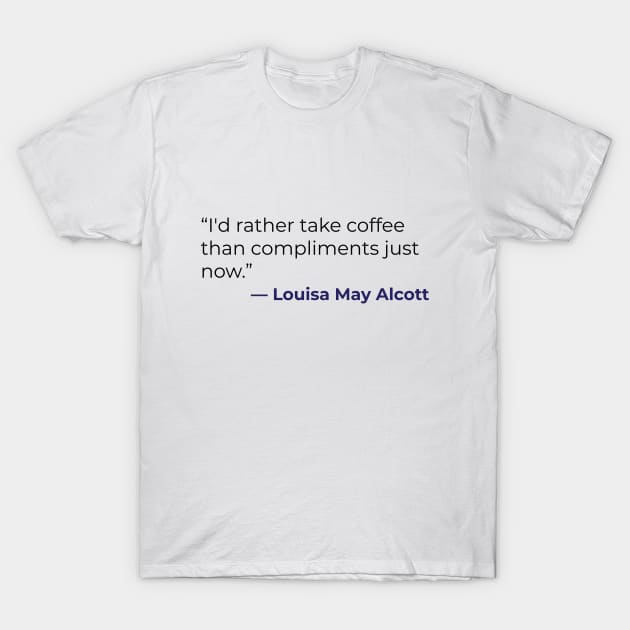 “I'd rather take coffee than compliments just now.” Louisa May Alcott T-Shirt by emadamsinc